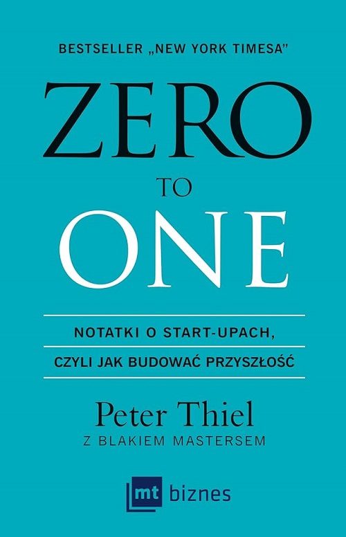 Zero to One. Notes on Startups, Or How to Build the Future. Peter Thiel with Blake Masters.